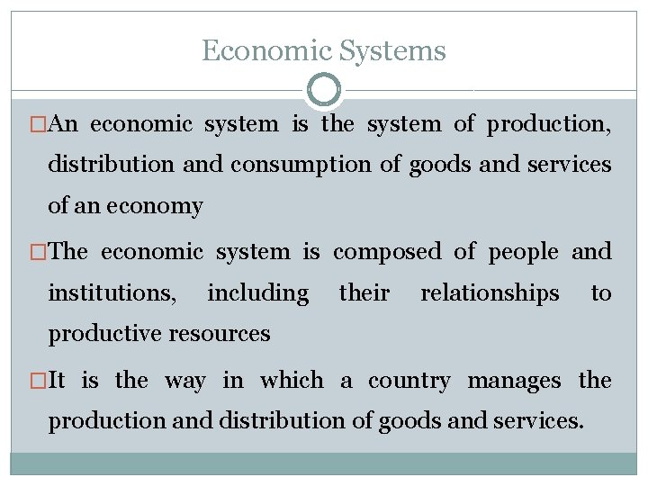 Economic Systems �An economic system is the system of production, distribution and consumption of