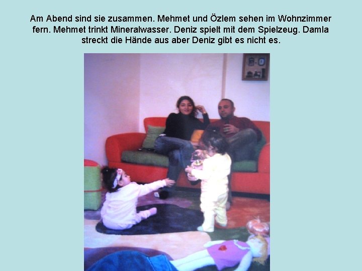 Am Abend sie zusammen. Mehmet und Özlem sehen im Wohnzimmer fern. Mehmet trinkt Mineralwasser.