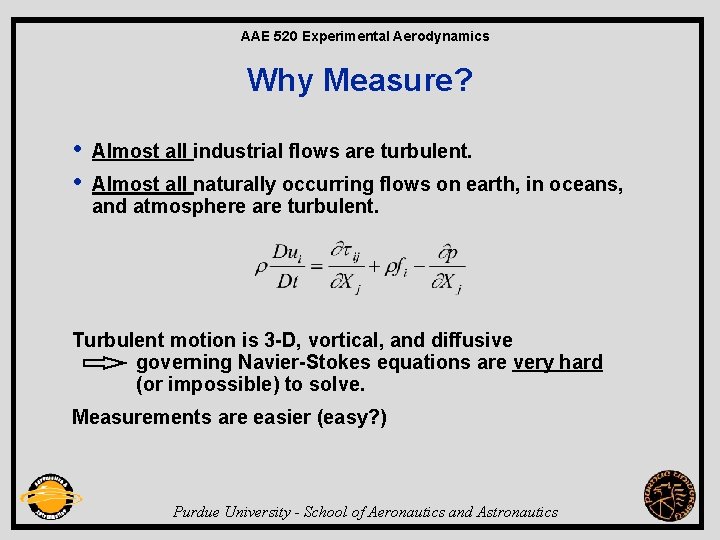 AAE 520 Experimental Aerodynamics Why Measure? • • Almost all industrial flows are turbulent.