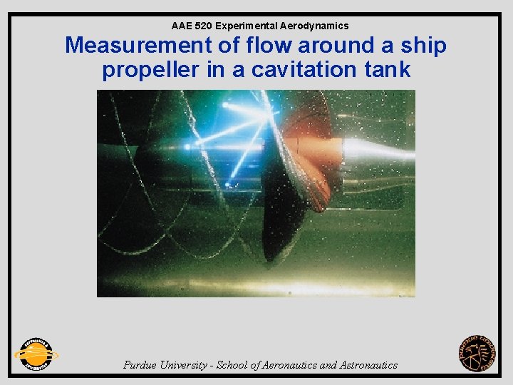 AAE 520 Experimental Aerodynamics Measurement of flow around a ship propeller in a cavitation