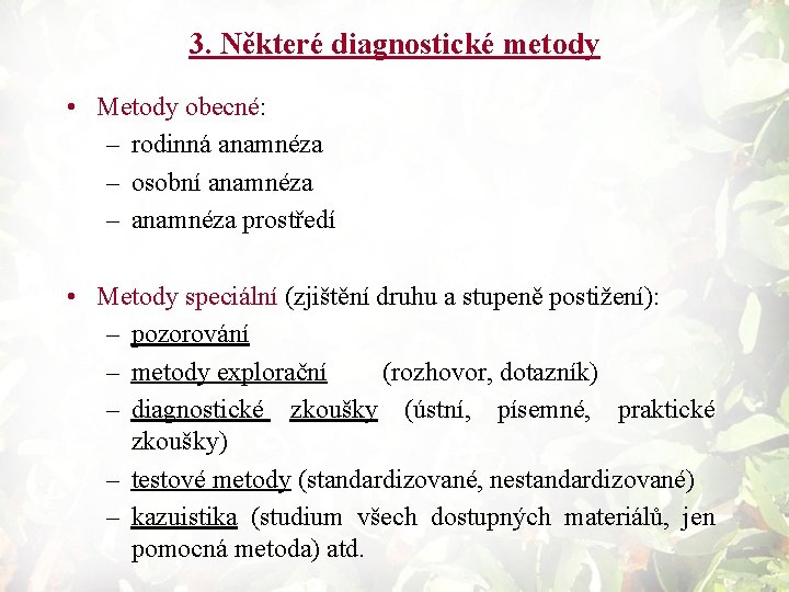 3. Některé diagnostické metody • Metody obecné: – rodinná anamnéza – osobní anamnéza –