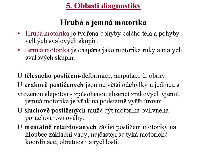 5. Oblasti diagnostiky Hrubá a jemná motorika • Hrubá motorika je tvořena pohyby celého