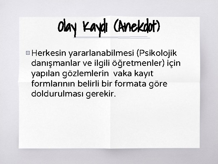 Olay Kaydı (Anekdot) ▧ Herkesin yararlanabilmesi (Psikolojik danışmanlar ve ilgili öğretmenler) için yapılan gözlemlerin