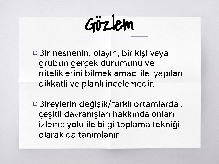 Gözlem ▧ Bir nesnenin, olayın, bir kişi veya grubun gerçek durumunu ve niteliklerini bilmek