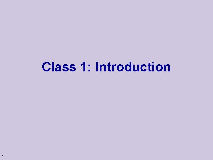 Class 1: Introduction . 
