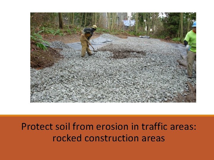 Protect soil from erosion in traffic areas: rocked construction areas 