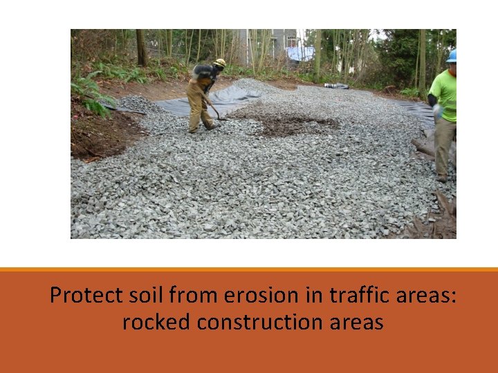 Protect soil from erosion in traffic areas: rocked construction areas 