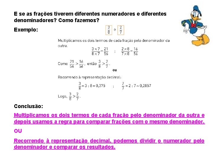 E se as frações tiverem diferentes numeradores e diferentes denominadores? Como fazemos? Exemplo: Conclusão: