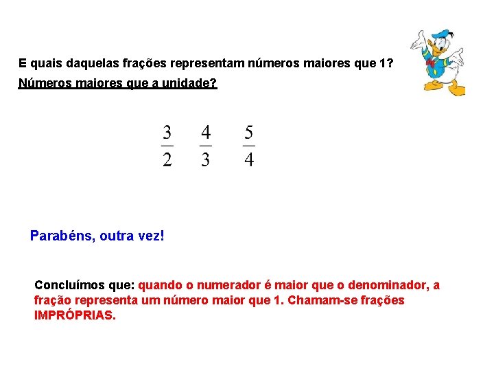 E quais daquelas frações representam números maiores que 1? Números maiores que a unidade?