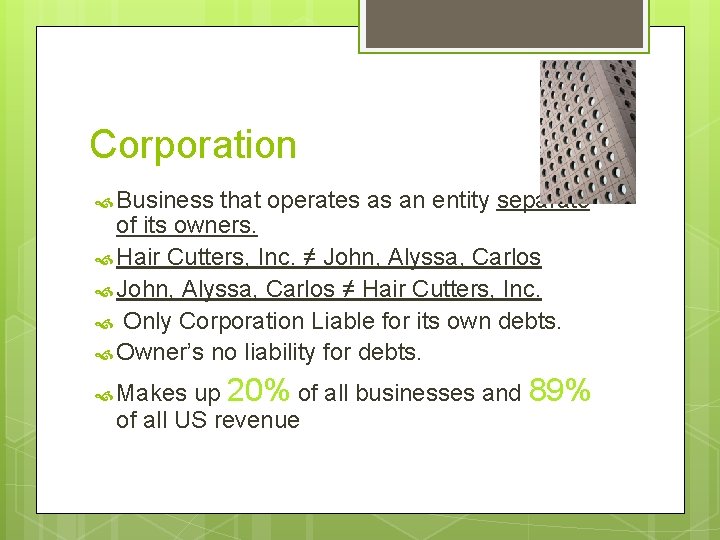 Corporation Business that operates as an entity separate of its owners. Hair Cutters, Inc.