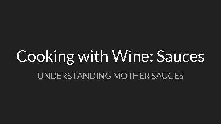 Cooking with Wine: Sauces UNDERSTANDING MOTHER SAUCES 