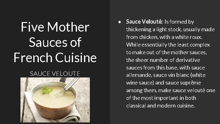 Five Mother Sauces of French Cuisine SAUCE VELOUTE ● Sauce Velouté: Is formed by