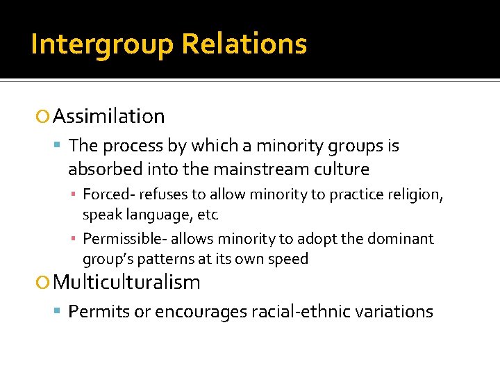 Intergroup Relations Assimilation The process by which a minority groups is absorbed into the