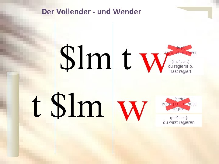 Der Vollender - und Wender $lm t w t $lm w (impf) du wirst