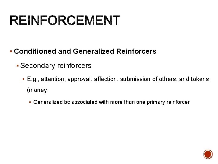 § Conditioned and Generalized Reinforcers § Secondary reinforcers § E. g. , attention, approval,