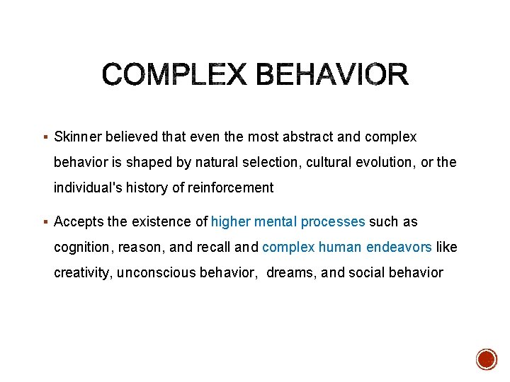 § Skinner believed that even the most abstract and complex behavior is shaped by