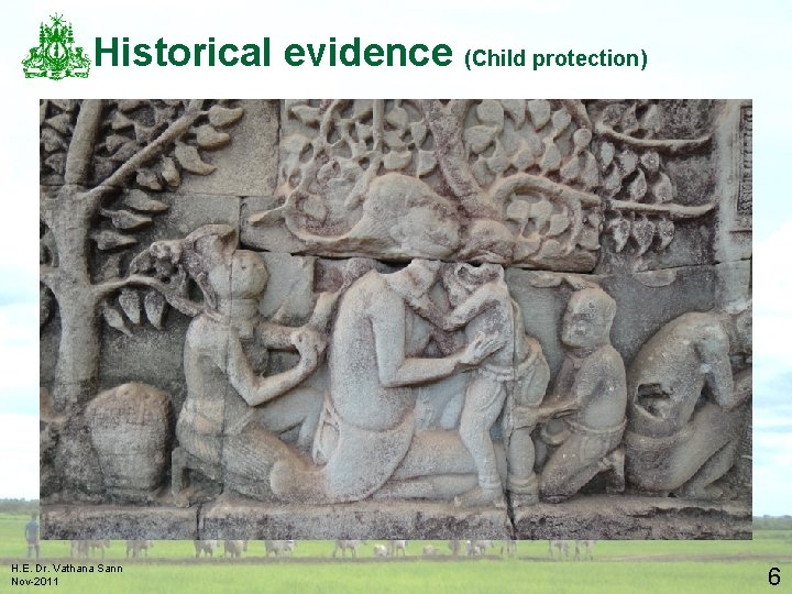 Historical evidence (Child protection) H. E. Dr. Vathana Sann Nov-2011 6 