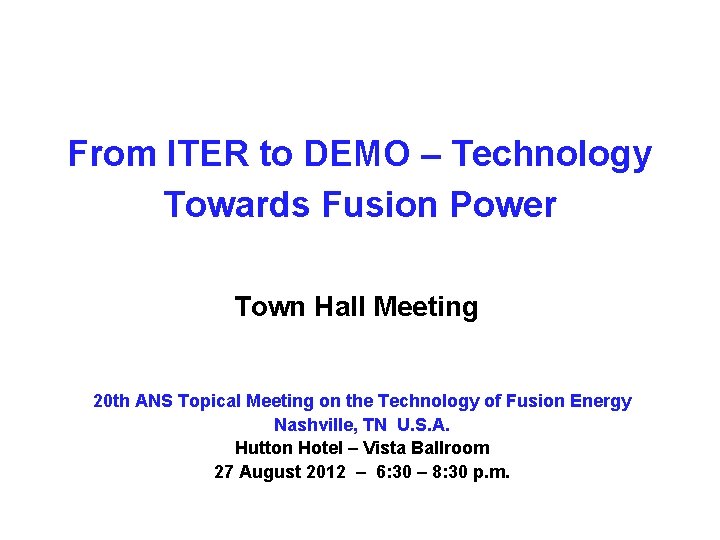 From ITER to DEMO – Technology Towards Fusion Power Town Hall Meeting 20 th