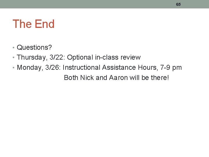 65 The End • Questions? • Thursday, 3/22: Optional in-class review • Monday, 3/26: