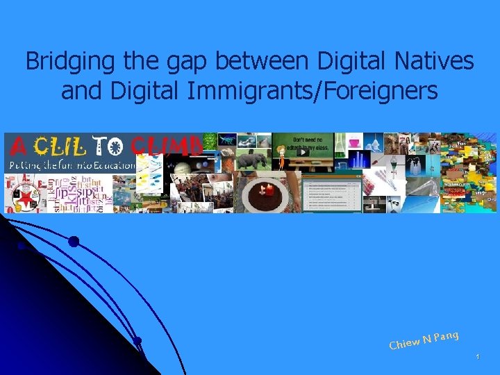 Bridging the gap between Digital Natives and Digital Immigrants/Foreigners ang NP Chiew 1 