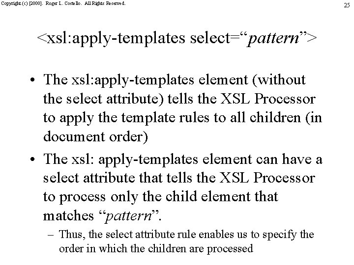 Copyright (c) [2000]. Roger L. Costello. All Rights Reserved. <xsl: apply-templates select=“pattern”> • The