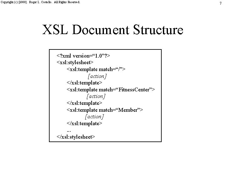 Copyright (c) [2000]. Roger L. Costello. All Rights Reserved. XSL Document Structure <? xml