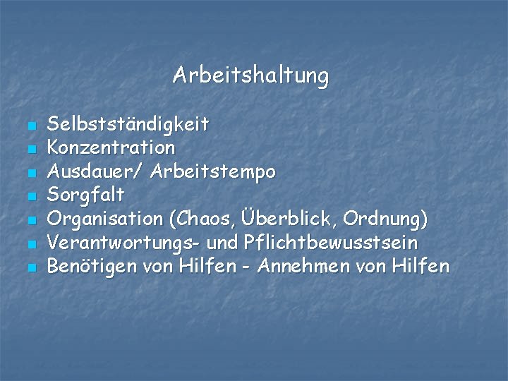 Arbeitshaltung n n n n Selbstständigkeit Konzentration Ausdauer/ Arbeitstempo Sorgfalt Organisation (Chaos, Überblick, Ordnung)