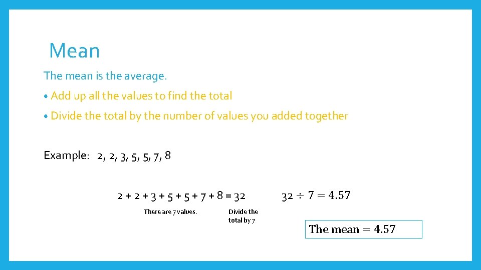Mean The mean is the average. • Add up all the values to find