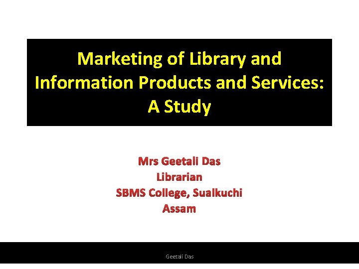 Marketing of Library and Information Products and Services: A Study Mrs Geetali Das Librarian