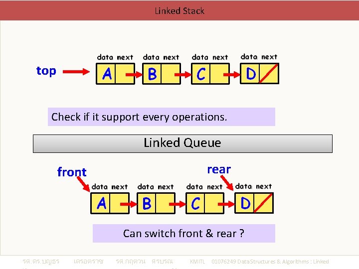 Linked Stack top Check if it support every operations. Linked Queue rear front Can