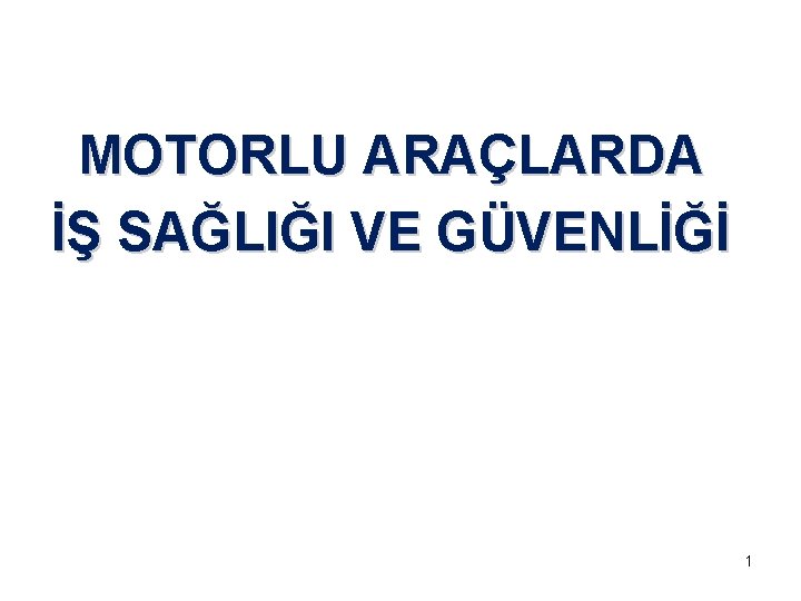 MOTORLU ARAÇLARDA İŞ SAĞLIĞI VE GÜVENLİĞİ 1 