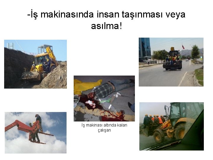 -İş makinasında insan taşınması veya asılma! İş makinası altında kalan çalışan 