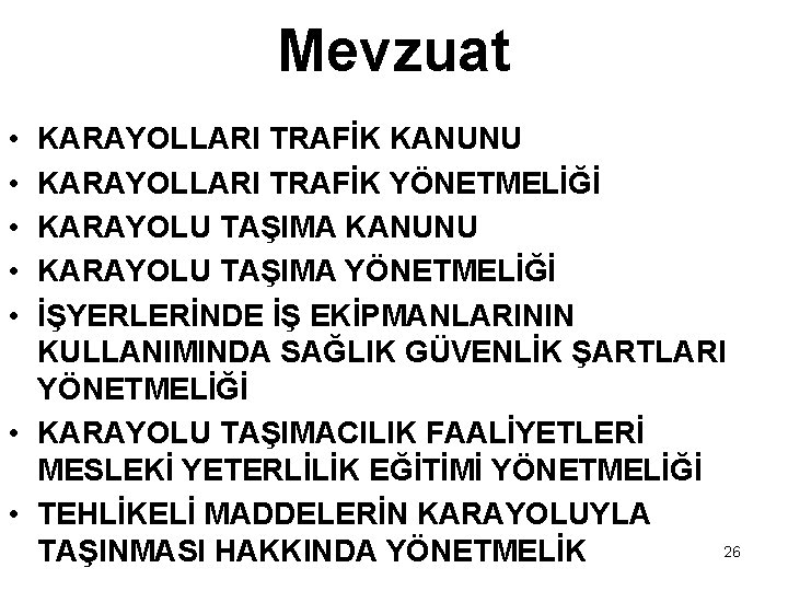 Mevzuat • • • KARAYOLLARI TRAFİK KANUNU KARAYOLLARI TRAFİK YÖNETMELİĞİ KARAYOLU TAŞIMA KANUNU KARAYOLU