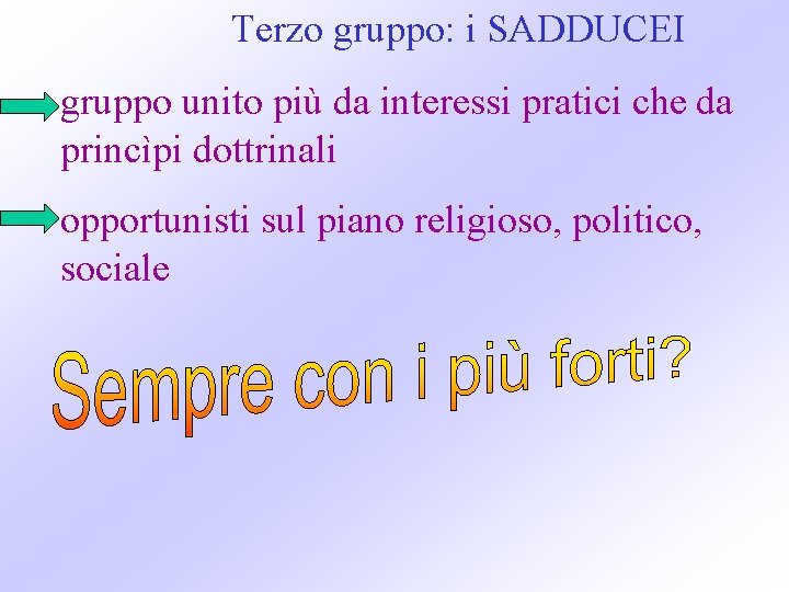 Terzo gruppo: i SADDUCEI gruppo unito più da interessi pratici che da princìpi dottrinali