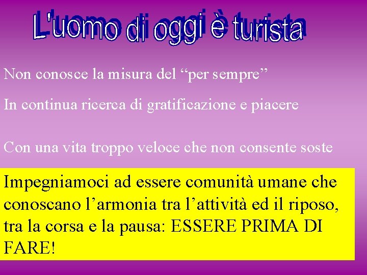 Non conosce la misura del “per sempre” In continua ricerca di gratificazione e piacere