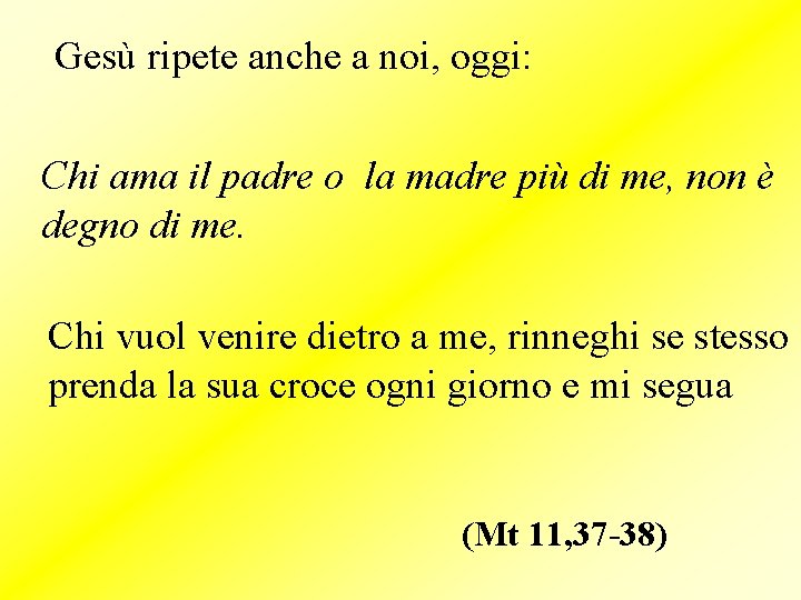 Gesù ripete anche a noi, oggi: Chi ama il padre o la madre più