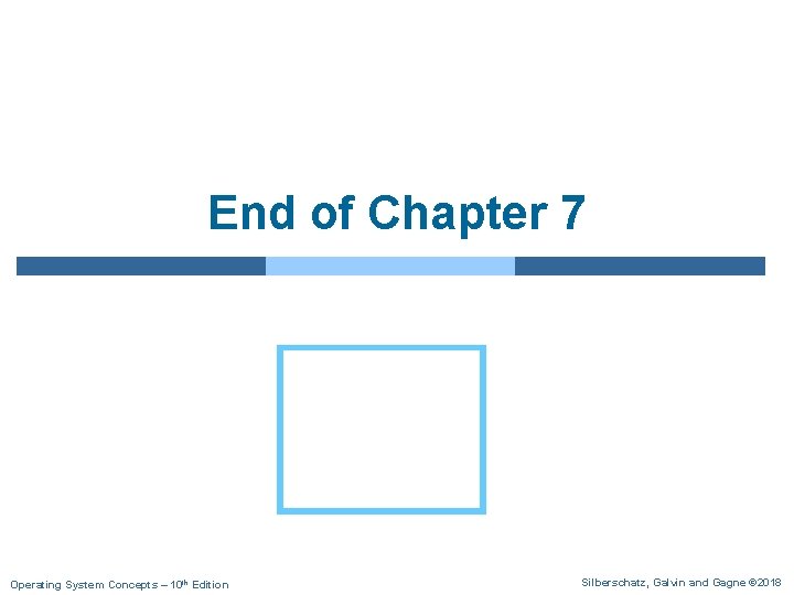 End of Chapter 7 Operating System Concepts – 10 th Edition Silberschatz, Galvin and