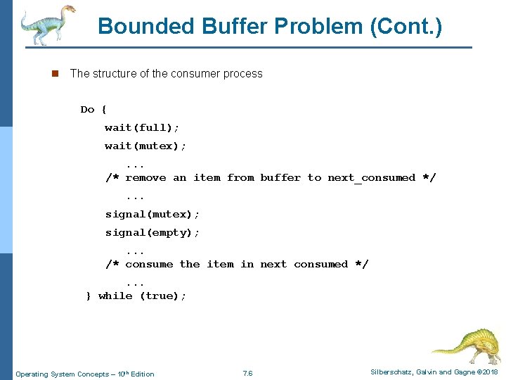 Bounded Buffer Problem (Cont. ) n The structure of the consumer process Do {