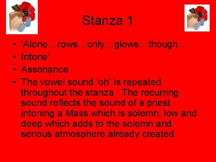 Stanza 1 • • ‘Alone…rows…only…glows…though… Intone’ Assonance The vowel sound ‘oh’ is repeated throughout