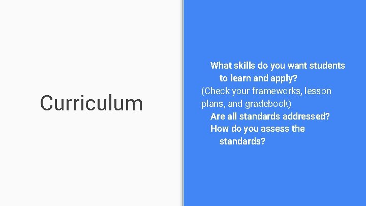 Curriculum What skills do you want students to learn and apply? (Check your frameworks,
