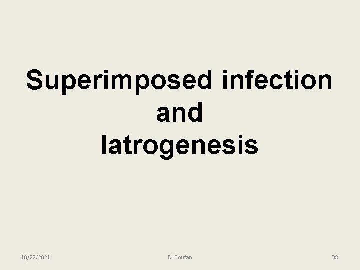 Superimposed infection and Iatrogenesis 10/22/2021 Dr Toufan 38 