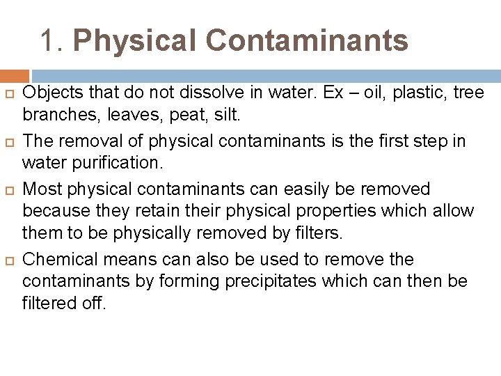 1. Physical Contaminants Objects that do not dissolve in water. Ex – oil, plastic,