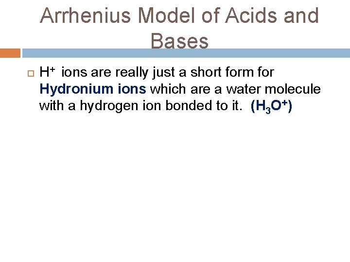 Arrhenius Model of Acids and Bases H+ ions are really just a short form