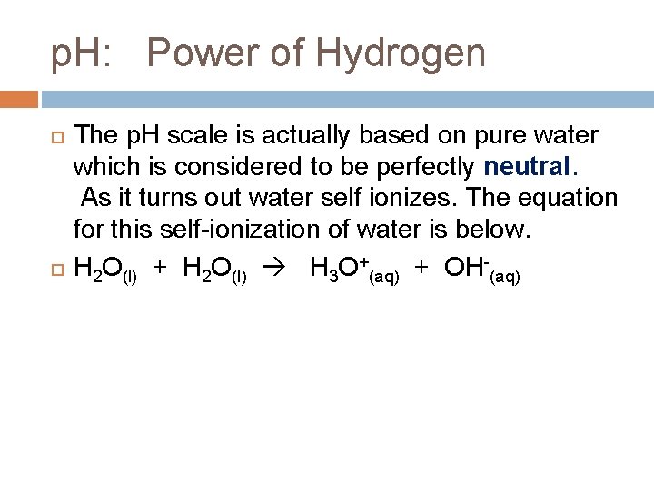 p. H: Power of Hydrogen The p. H scale is actually based on pure