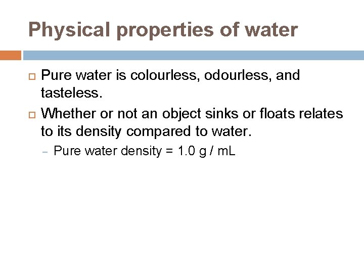 Physical properties of water Pure water is colourless, odourless, and tasteless. Whether or not