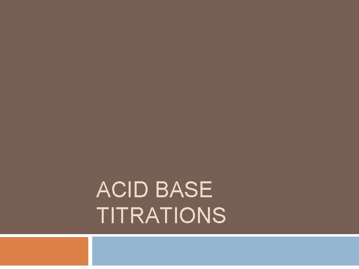 ACID BASE TITRATIONS 