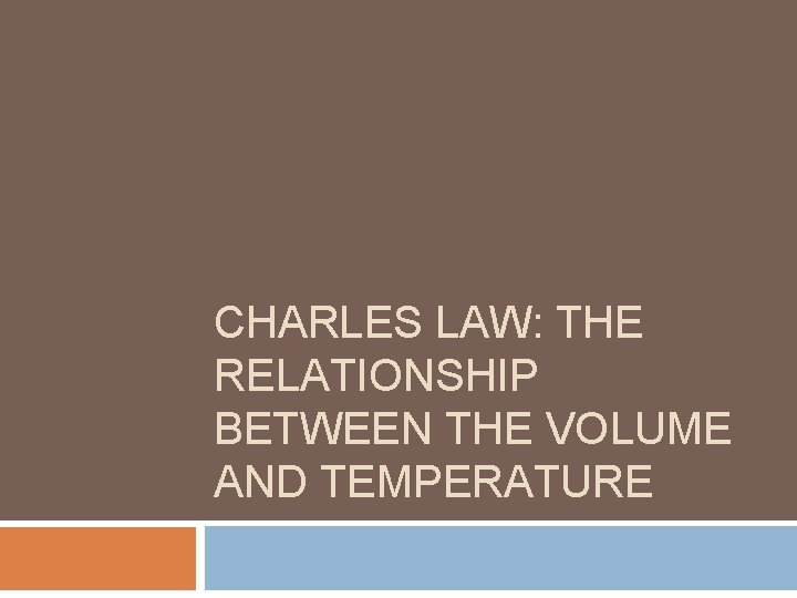 CHARLES LAW: THE RELATIONSHIP BETWEEN THE VOLUME AND TEMPERATURE 