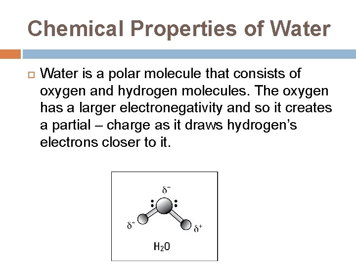 Chemical Properties of Water is a polar molecule that consists of oxygen and hydrogen