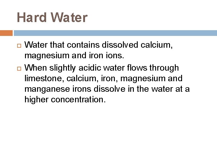 Hard Water that contains dissolved calcium, magnesium and iron ions. When slightly acidic water