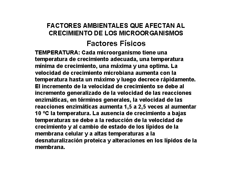 FACTORES AMBIENTALES QUE AFECTAN AL CRECIMIENTO DE LOS MICROORGANISMOS Factores Físicos TEMPERATURA: Cada microorganismo